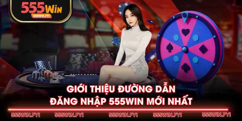 Giới thiệu đường dẫn đăng nhập 555WIN mới nhất 